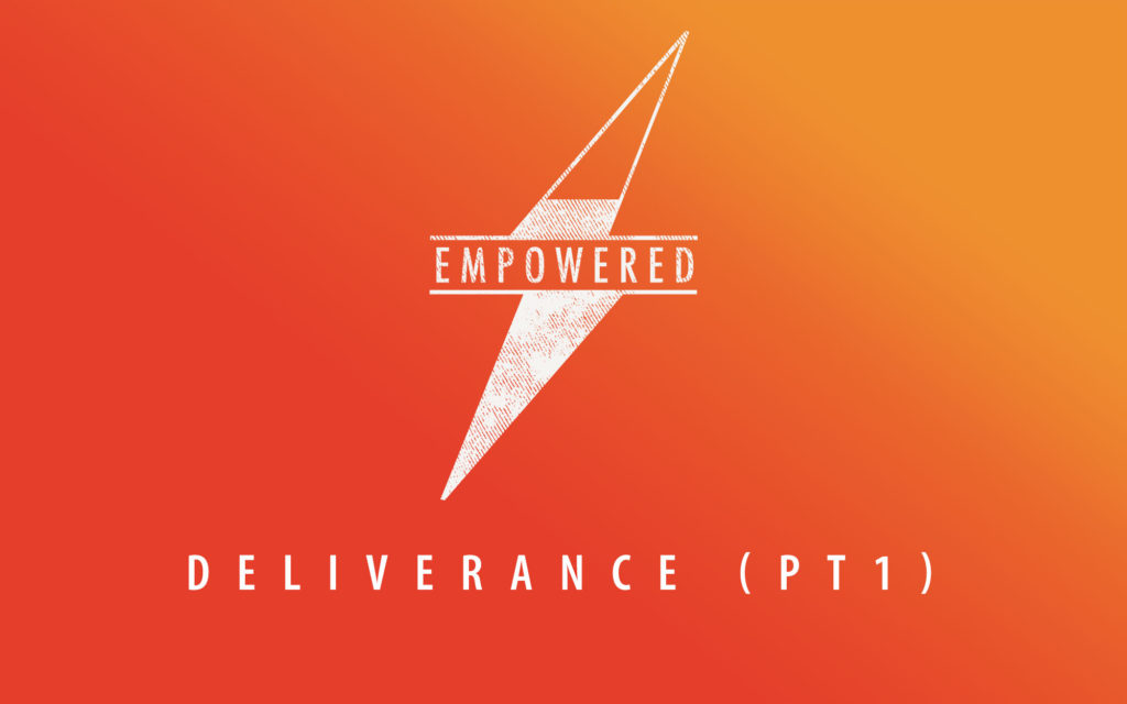 Empowered: Deliverance Pt. 1