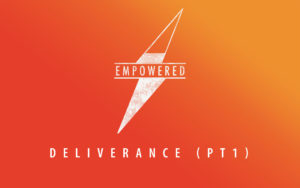 Empowered: Deliverance Pt. 1